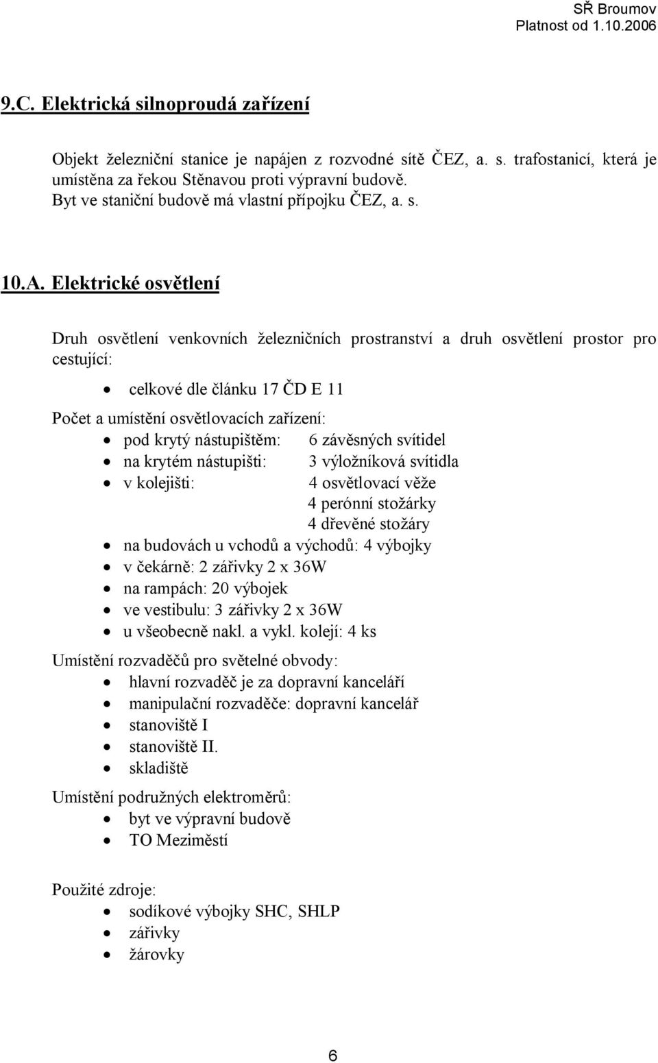 Elektrické osvětlení Druh osvětlení venkovních železničních prostranství a druh osvětlení prostor pro cestující: celkové dle článku 17 ČD E 11 Počet a umístění osvětlovacích zařízení: pod krytý