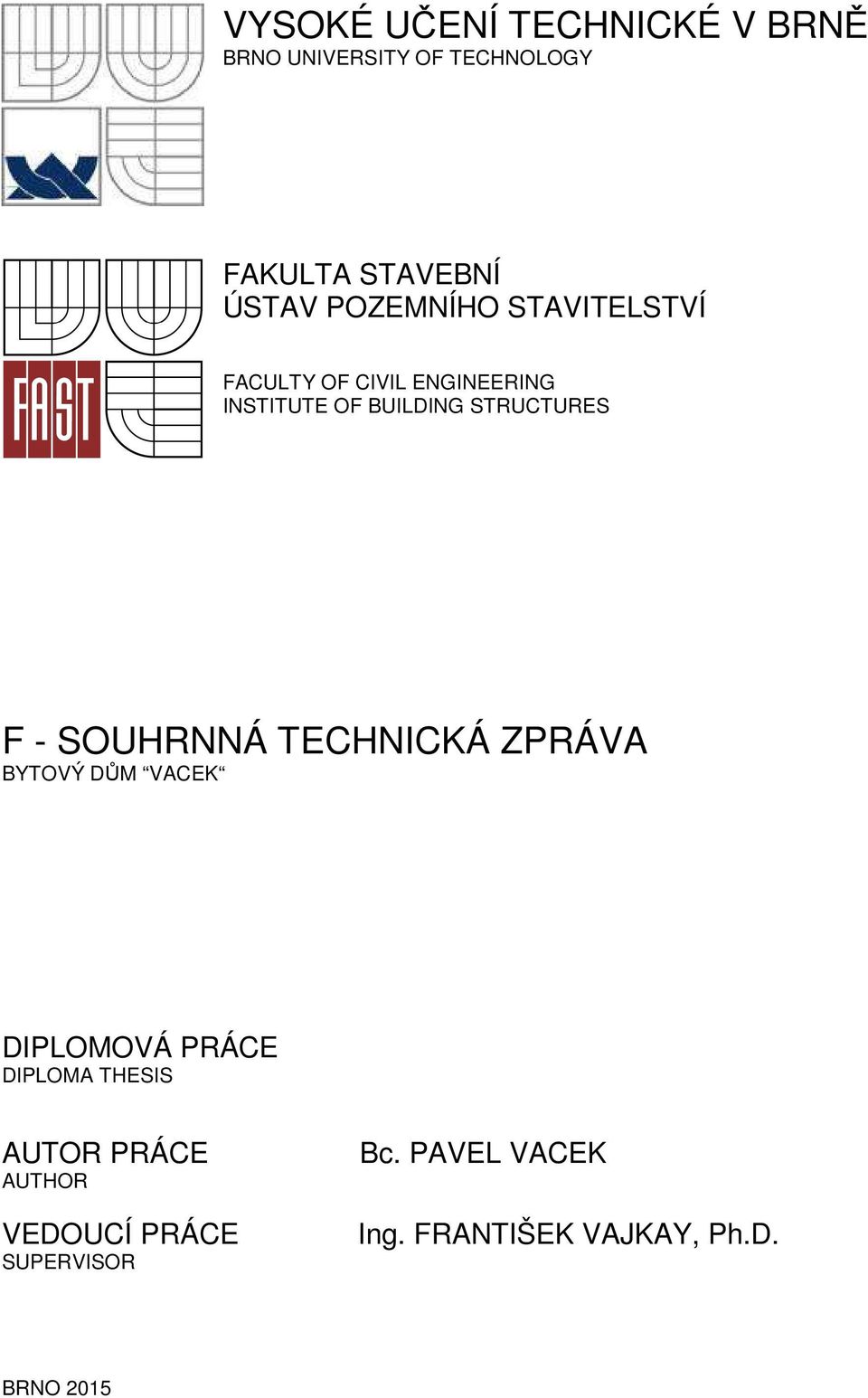 F - SOUHRNNÁ TECHNICKÁ ZPRÁVA BYTOVÝ DŮM VACEK DIPLOMOVÁ PRÁCE DIPLOMA THESIS AUTOR