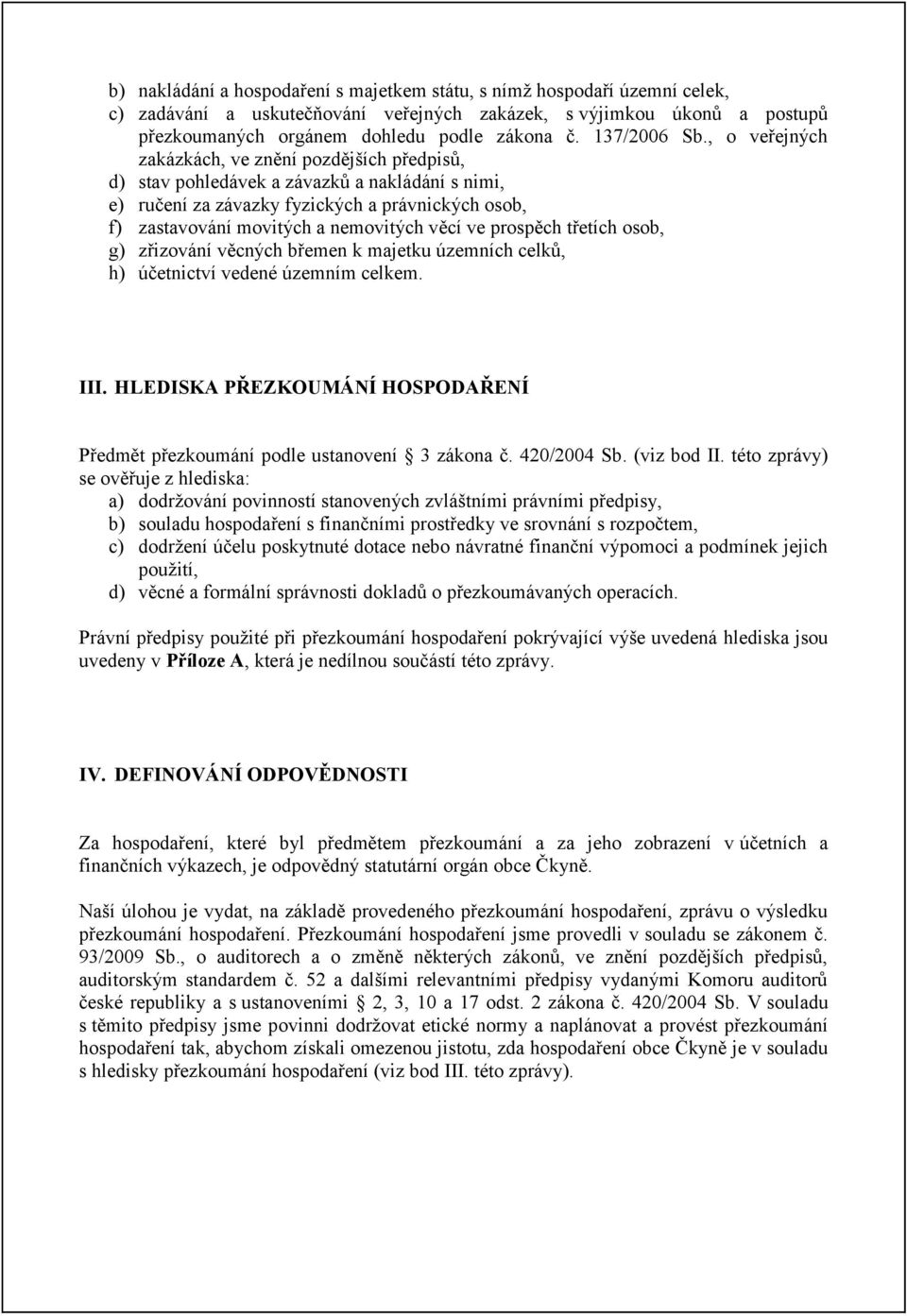 , o veřejných zakázkách, ve znění pozdějších předpisů, d) stav pohledávek a závazků a nakládání s nimi, e) ručení za závazky fyzických a právnických osob, f) zastavování movitých a nemovitých věcí ve