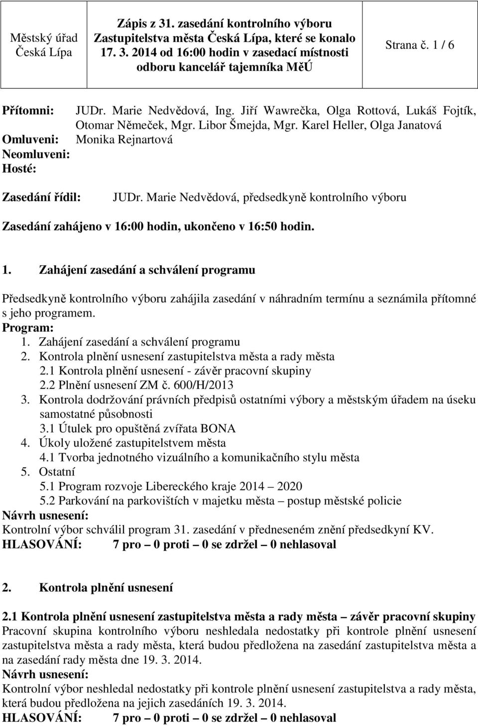 :00 hodin, ukončeno v 16:50 hodin. 1. Zahájení zasedání a schválení programu Předsedkyně kontrolního výboru zahájila zasedání v náhradním termínu a seznámila přítomné s jeho programem. Program: 1.