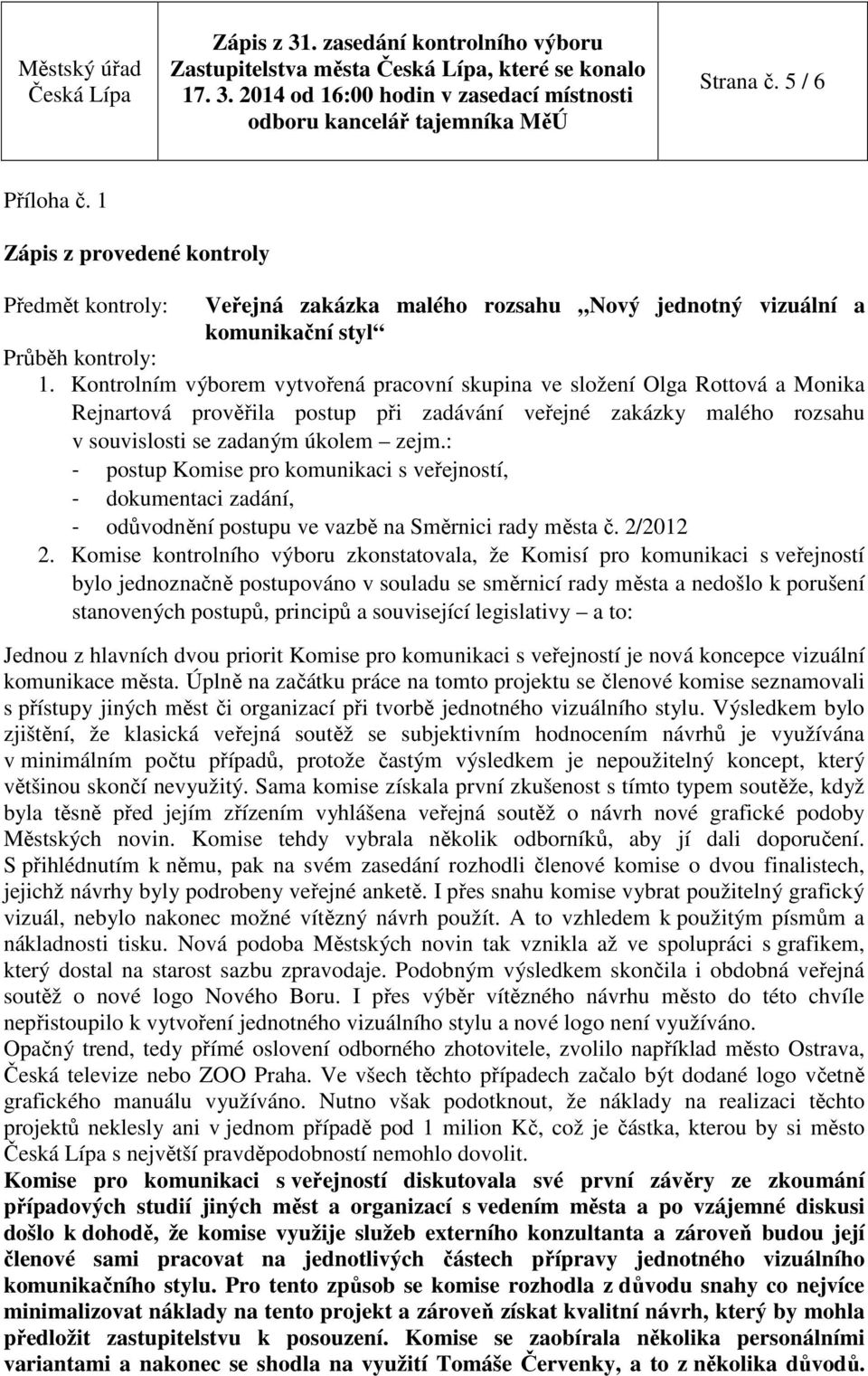 Kontrolním výborem vytvořená pracovní skupina ve složení Olga Rottová a Monika Rejnartová prověřila postup při zadávání veřejné zakázky malého rozsahu v souvislosti se zadaným úkolem zejm.