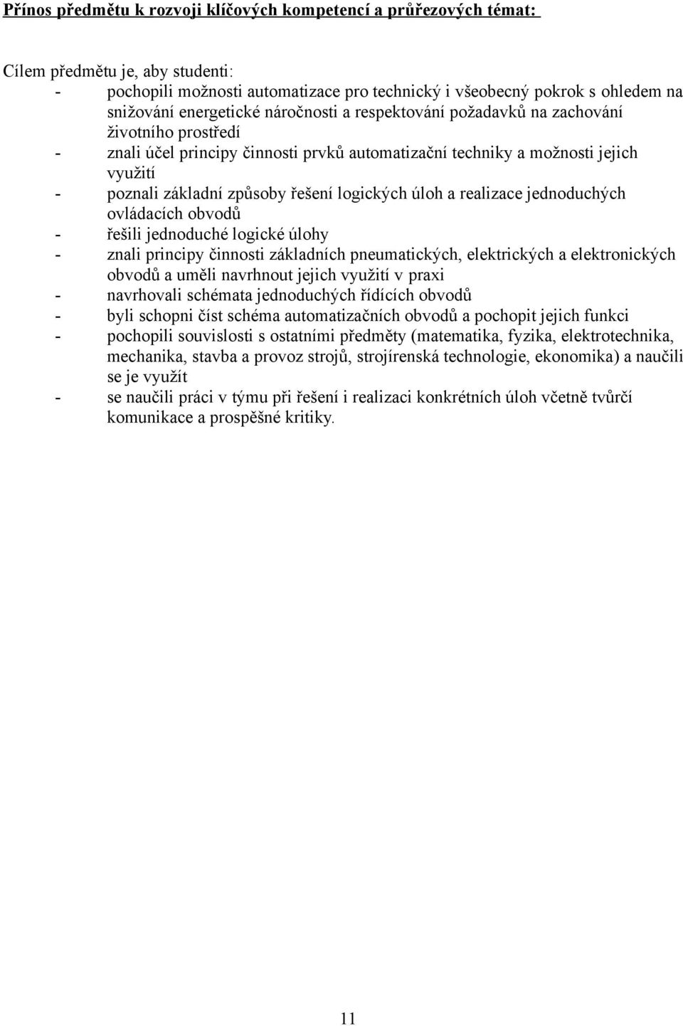 řešení logických úloh a realizace jednoduchých ovládacích obvodů - řešili jednoduché logické úlohy - znali principy činnosti základních pneumatických, elektrických a elektronických obvodů a uměli