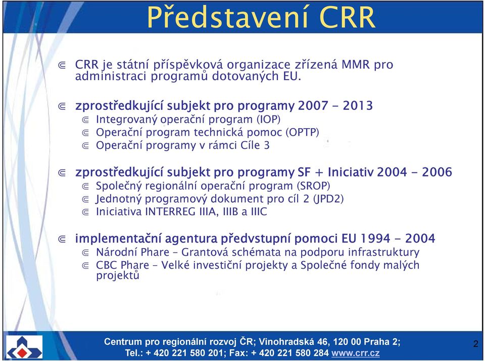 zprostředkující subjekt pro programy SF + Iniciativ 2004-2006 Společný regionální operační program (SROP) Jednotný programový dokument pro cíl 2 (JPD2)