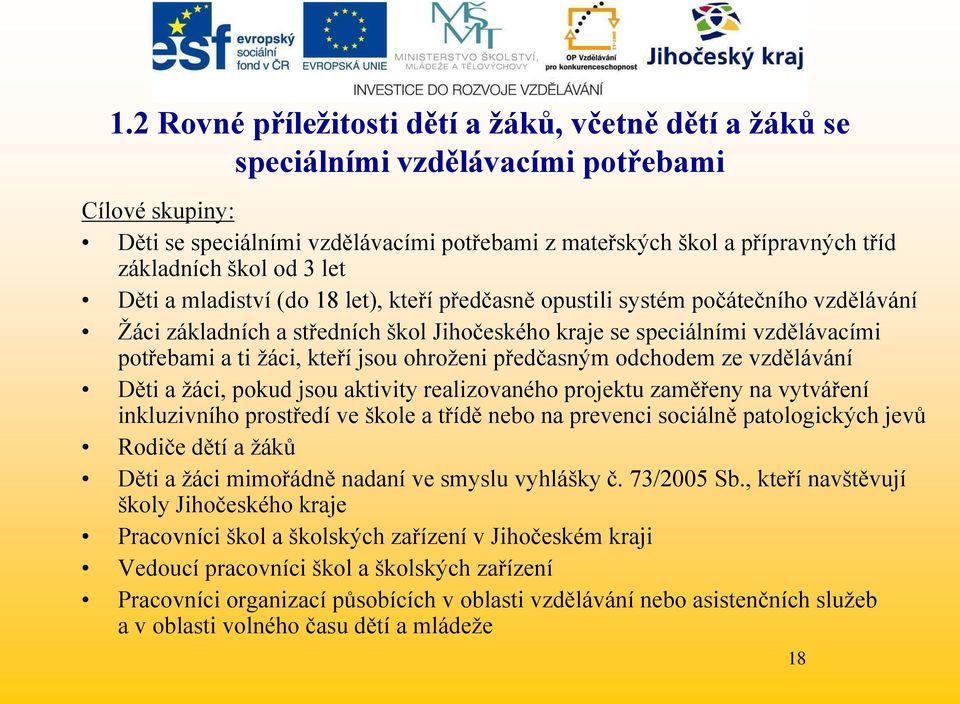 kteří jsou ohroţeni předčasným odchodem ze vzdělávání Děti a ţáci, pokud jsou aktivity realizovaného projektu zaměřeny na vytváření inkluzivního prostředí ve škole a třídě nebo na prevenci sociálně