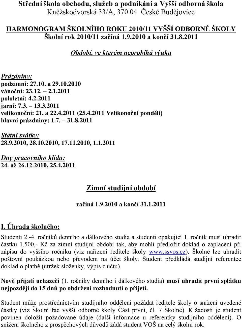 7. 31.8.2011 Státní svátky: 28.9.2010, 28.10.2010, 17.11.2010, 1.1.2011 Dny pracovního klidu: 24. až 26.12.2010, 25.4.2011 Zimní studijní období začíná 1.9.2010 a končí 31.1.2011 I.