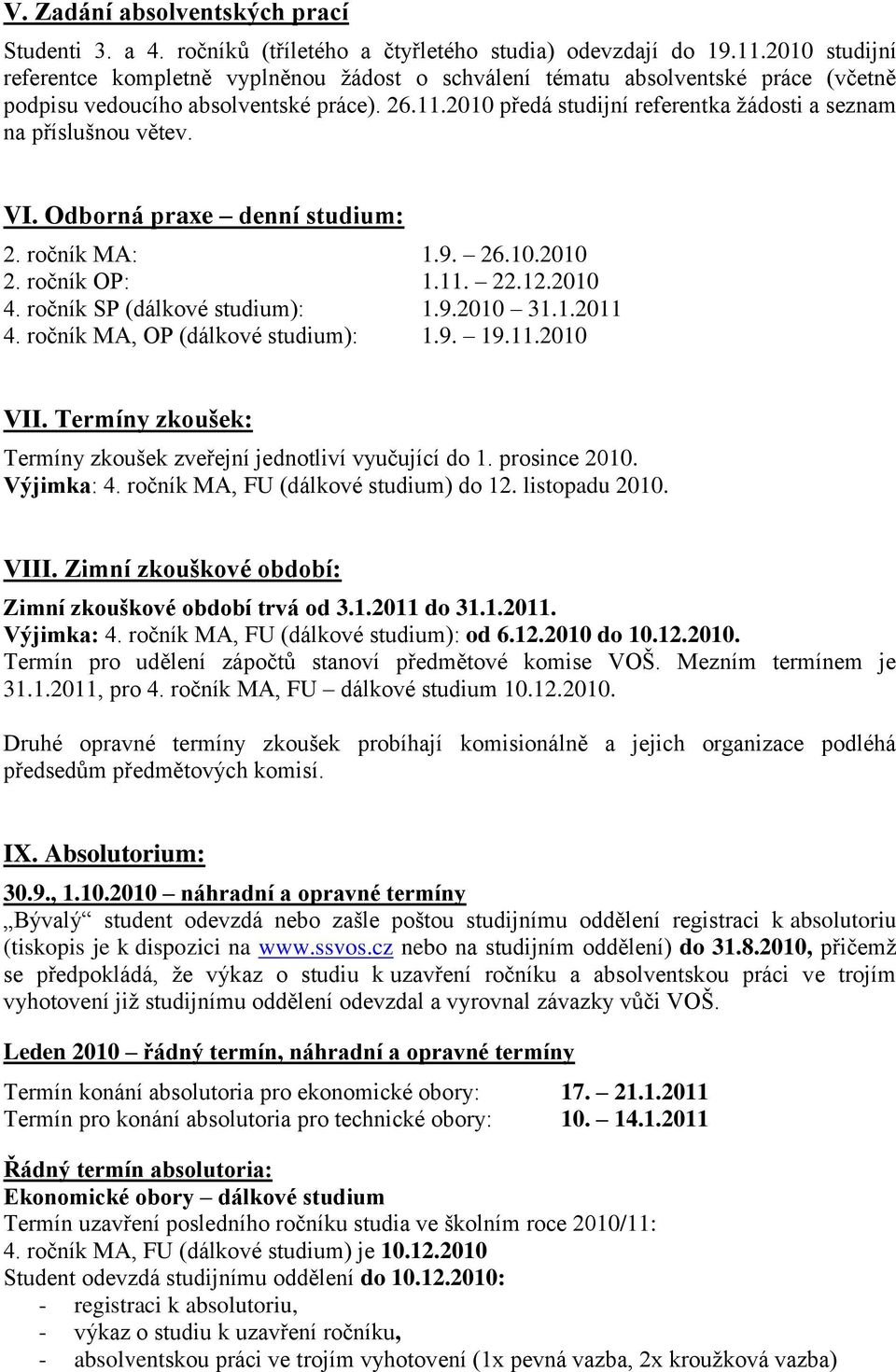 2010 předá studijní referentka žádosti a seznam na příslušnou větev. VI. Odborná praxe denní studium: 2. ročník MA: 1.9. 26.10.2010 2. ročník OP: 1.11. 22.12.2010 4. ročník SP (dálkové studium): 1.9.2010 31.