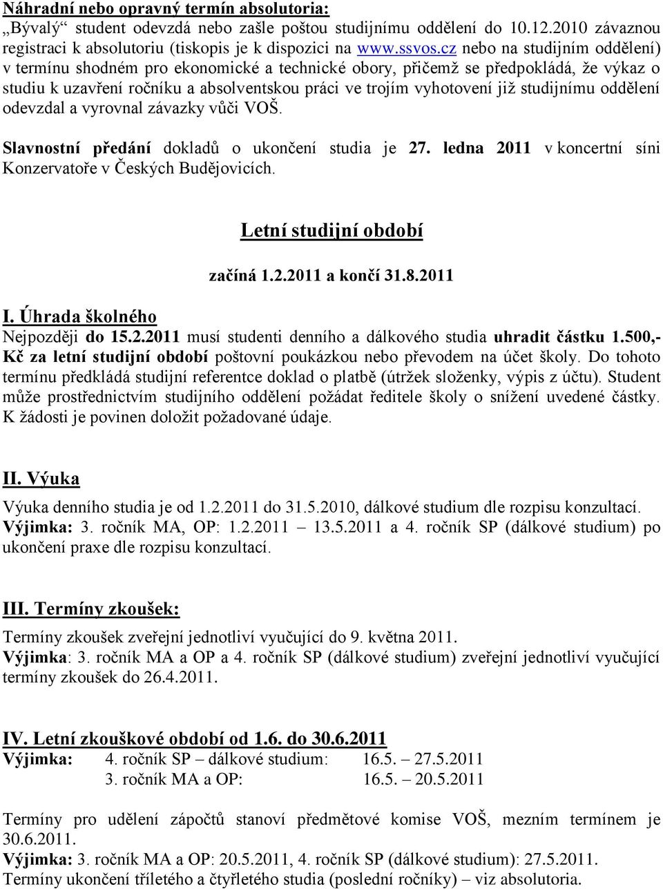 studijnímu oddělení odevzdal a vyrovnal závazky vůči VOŠ. Slavnostní předání dokladů o ukončení studia je 27. ledna 2011 v koncertní síni Konzervatoře v Českých Budějovicích.