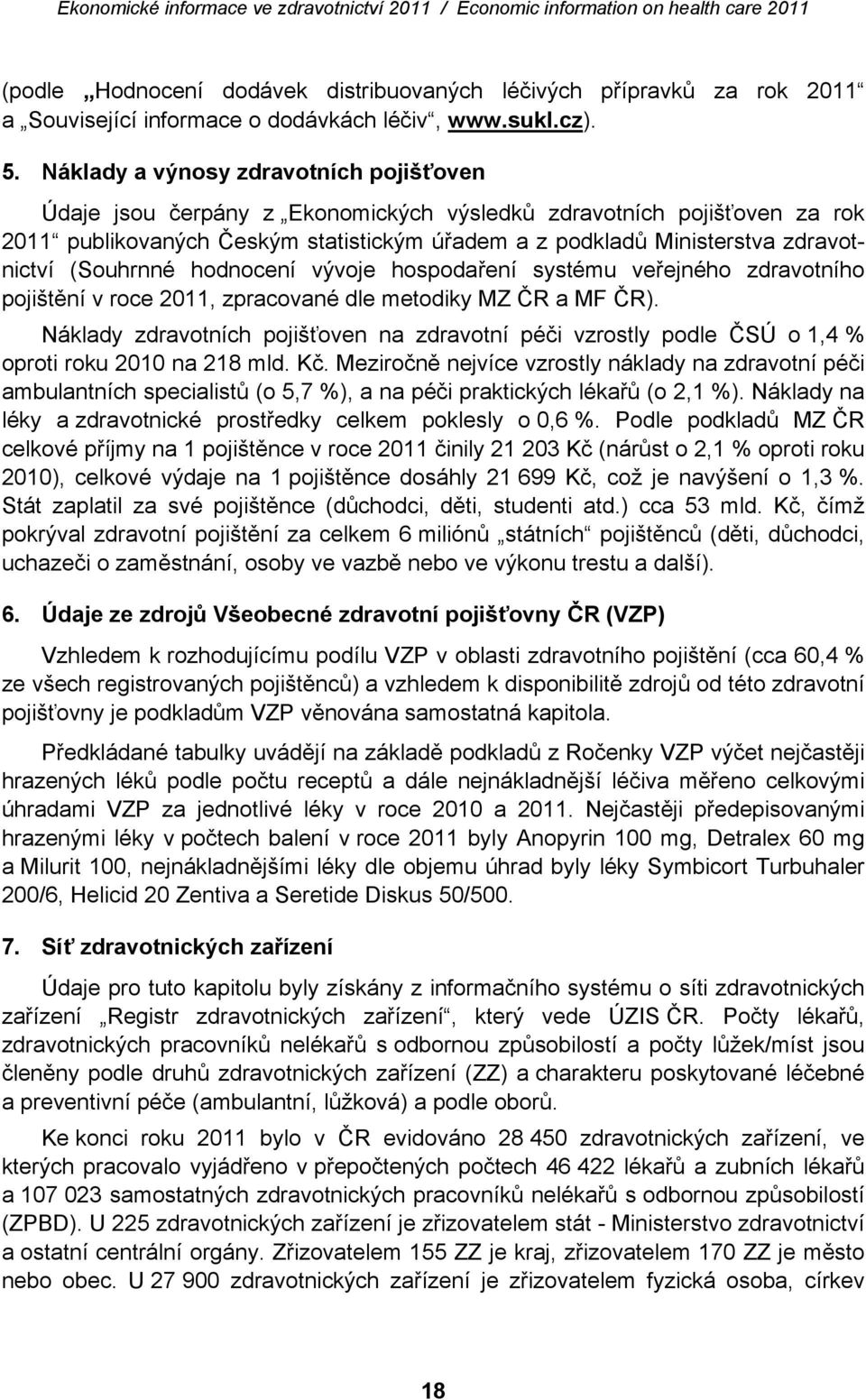 (Souhrnné hodnocení vývoje hospodaření systému veřejného zdravotního pojištění v roce 2011, zpracované dle metodiky MZ ČR a MF ČR).