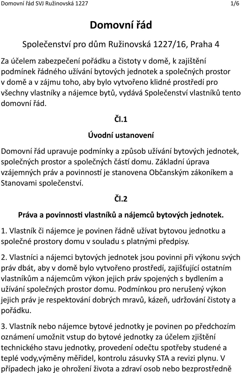 1 Úvodní ustanovení Domovní řád upravuje podmínky a způsob užívání bytových jednotek, společných prostor a společných čásr domu.