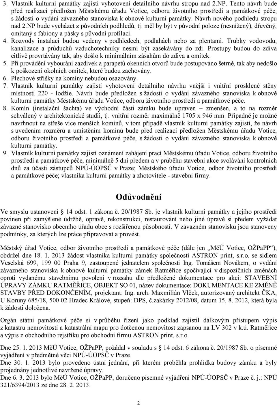 Návrh nového podhledu stropu nad 2.NP bude vycházet z původních podhledů, tj. měl by být v původní poloze (nesnížený), dřevěný, omítaný s fabiony a pásky s původní profilací. 4.