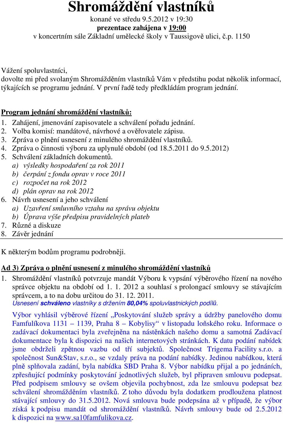 1150 Vážení spoluvlastníci, dovolte mi před svolaným Shromážděním vlastníků Vám v předstihu podat několik informací, týkajících se programu jednání. V první řadě tedy předkládám program jednání.