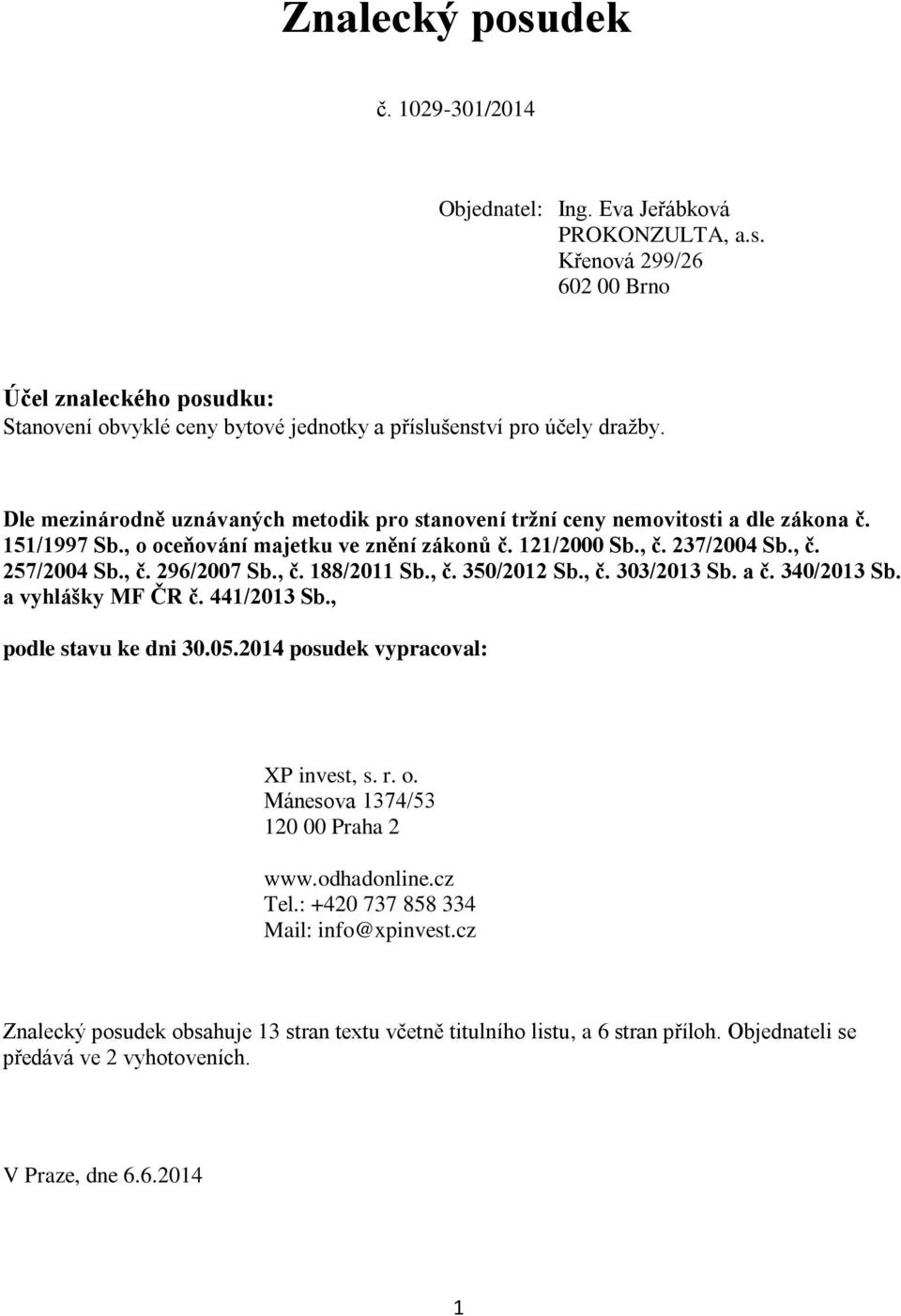 , č. 188/2011 Sb., č. 350/2012 Sb., č. 303/2013 Sb. a č. 340/2013 Sb. a vyhlášky MF ČR č. 441/2013 Sb., podle stavu ke dni 30.05.2014 posudek vypracoval: XP invest, s. r. o.