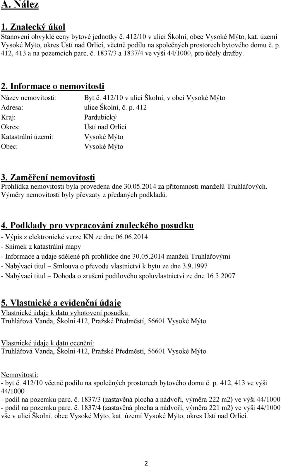 Informace o nemovitosti Název nemovitosti: Byt č. 412/10 v ulici Školní, v obci Vysoké Mýto Adresa: ulice Školní, č. p.