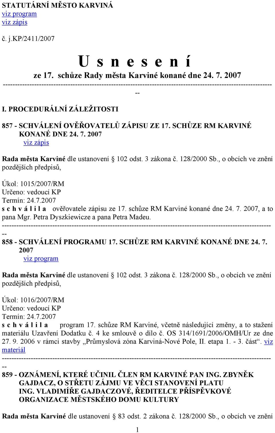 Petra Dyszkiewicze a pana Petra Madeu. 858 - SCHVÁLENÍ PROGRAMU 17. SCHŮZE RM KARVINÉ KONANÉ DNE 24. 7. 2007 viz program Úkol: 1016/2007/RM Určeno: vedoucí KP Termín: 24.7.2007 s c h v á l i l a program 17.