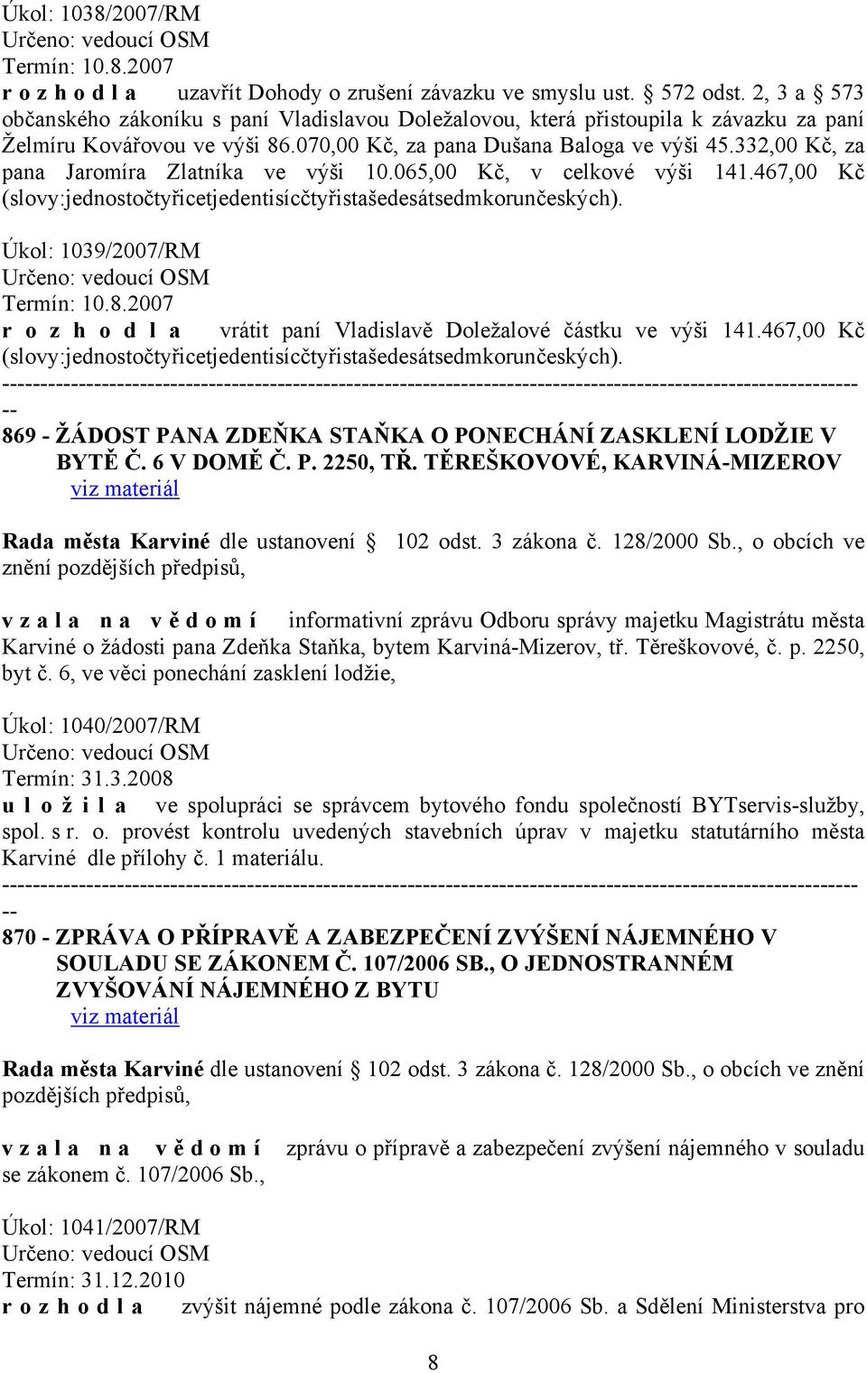 332,00 Kč, za pana Jaromíra Zlatníka ve výši 10.065,00 Kč, v celkové výši 141.467,00 Kč (slovy:jednostočtyřicetjedentisícčtyřistašedesátsedmkorunčeských). Úkol: 1039/2007/RM Termín: 10.8.