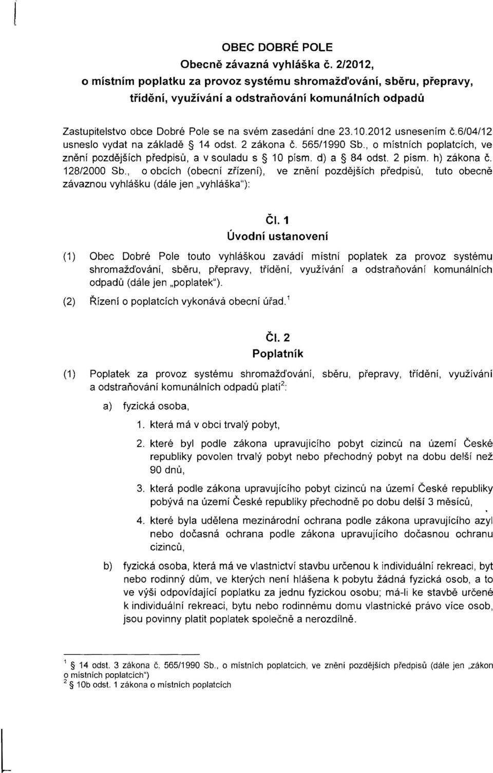 2012 usnesenim c.6104/12 usneslo vydat na zaklade 14 odst. 2 zakona c. 565/1990 Sb., 0 mistnich poplatc1ch, ve zneni pozdejsich pi'edpisu, a v souladu s 10 pismo d) a 84 odst. 2 pismo h) zakona c.