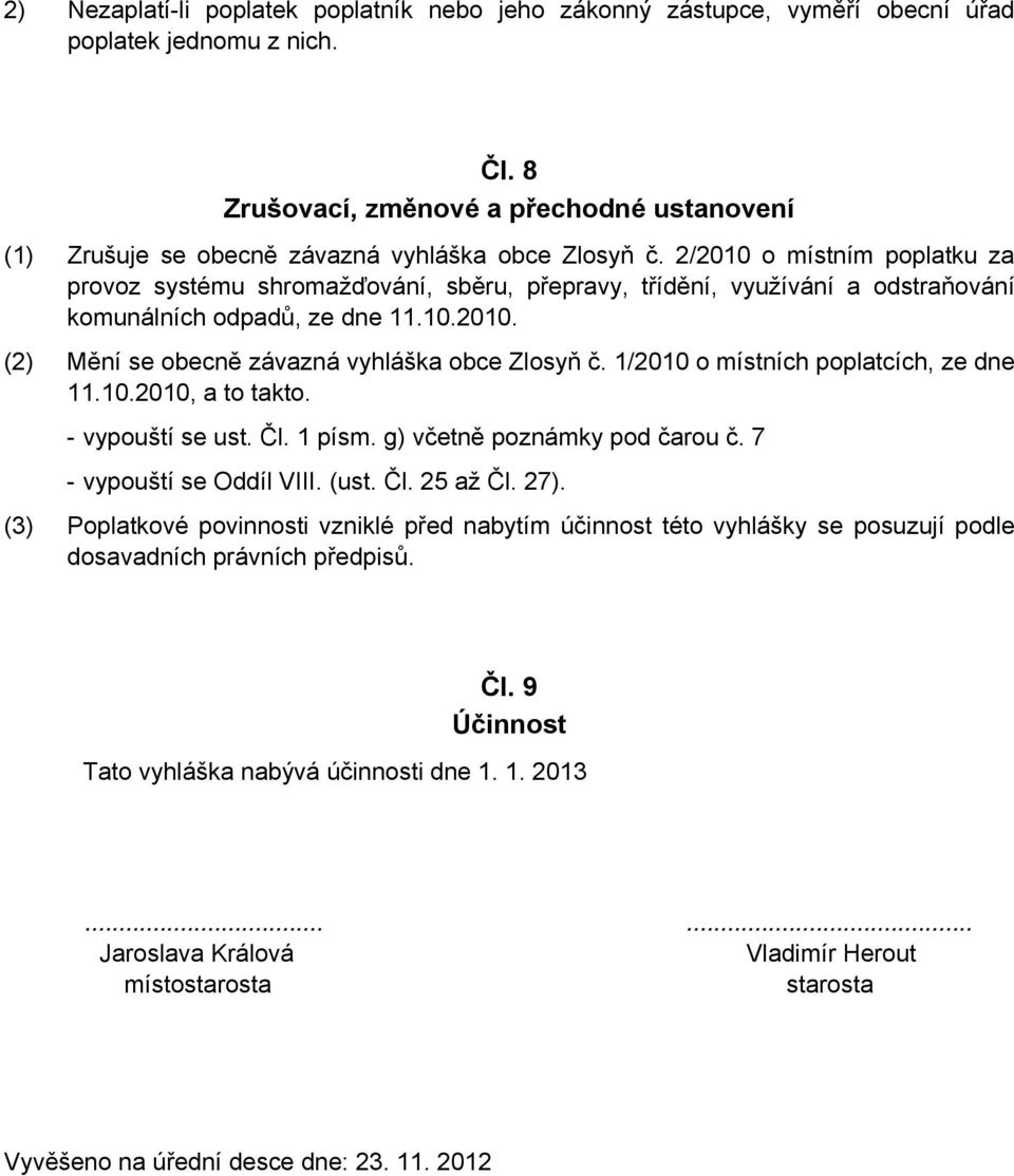 2/2010 o místním poplatku za provoz systému shromažďování, sběru, přepravy, třídění, využívání a odstraňování komunálních odpadů, ze dne 11.10.2010. (2) Mění se obecně závazná vyhláška obce Zlosyň č.