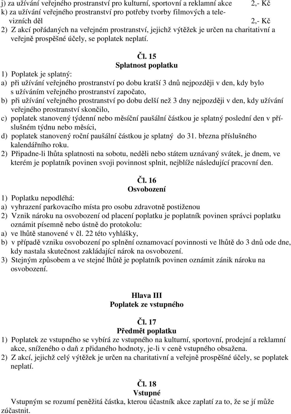 15 Splatnost poplatku 1) Poplatek je splatný: a) při užívání veřejného prostranství po dobu kratší 3 dnů nejpozději v den, kdy bylo s užíváním veřejného prostranství započato, b) při užívání