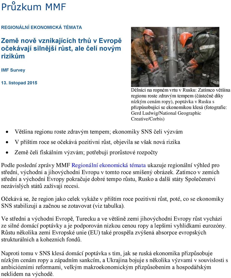 Ludwig/National Geographic Creative/Corbis) Většina regionu roste zdravým tempem; ekonomiky SNS čelí výzvám V příštím roce se očekává pozitivní růst, objevila se však nová rizika Země čelí fiskálním