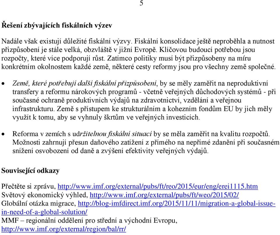 Zatímco politiky musí být přizpůsobeny na míru konkrétním okolnostem každé země, některé cesty reformy jsou pro všechny země společné.