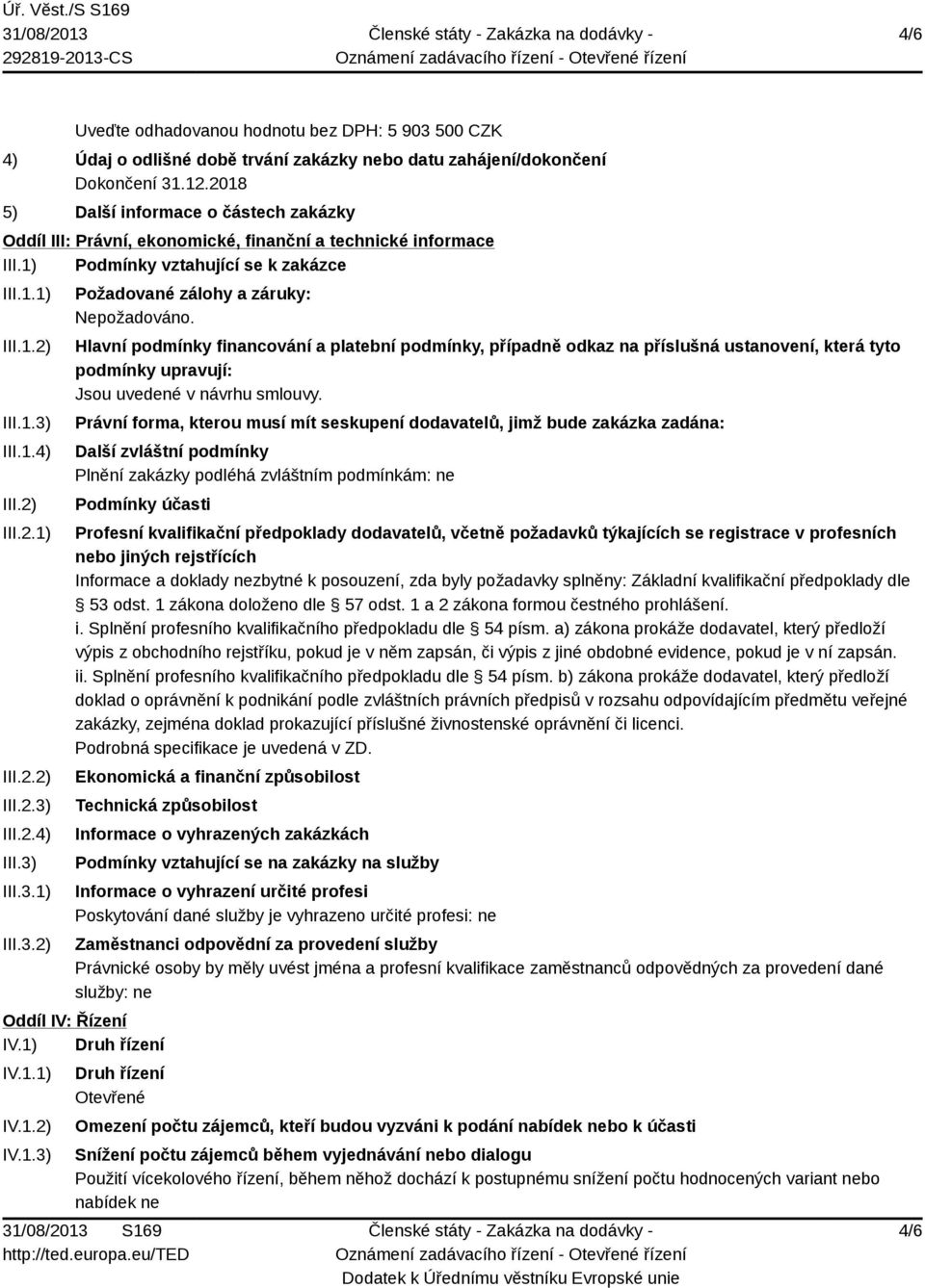 Hlavní podmínky financování a platební podmínky, případně odkaz na příslušná ustanovení, která tyto podmínky upravují: Jsou uvedené v návrhu smlouvy.