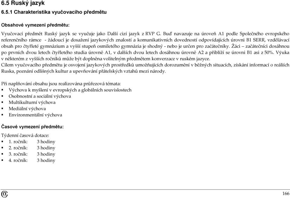 čtyřleté gymnázium a vyšší stupeň osmiletého gymnázia je shodný - nebo je určen pro začátečníky.