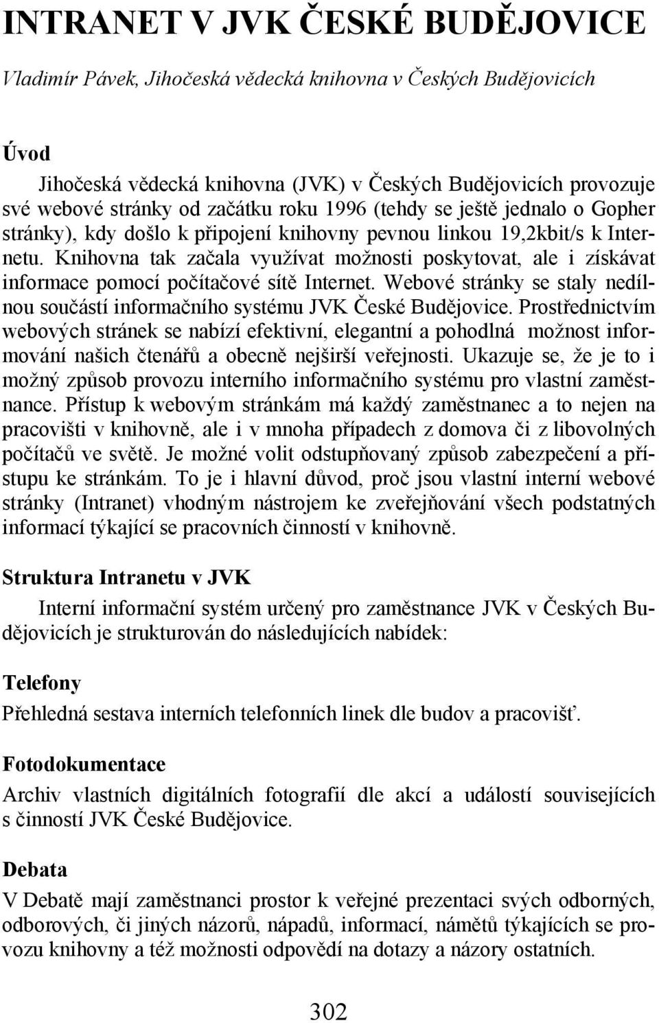 Webvé stránky se staly nedílnu sučástí infrmačníh systému JVK České Budějvice.