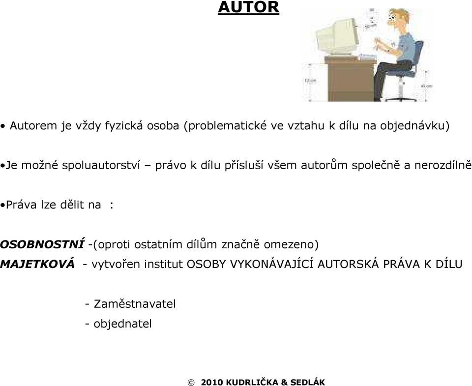 Práva lze dělit na : OSOBNOSTNÍ -(oproti ostatním dílům značně omezeno) MAJETKOVÁ -