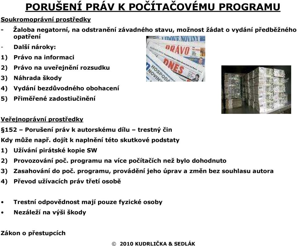 trestný čin Kdy může např. dojít k naplnění této skutkové podstaty 1) Užívání pirátské kopie SW 2) Provozování poč. programu na více počítačích než bylo dohodnuto 3) Zasahování do poč.