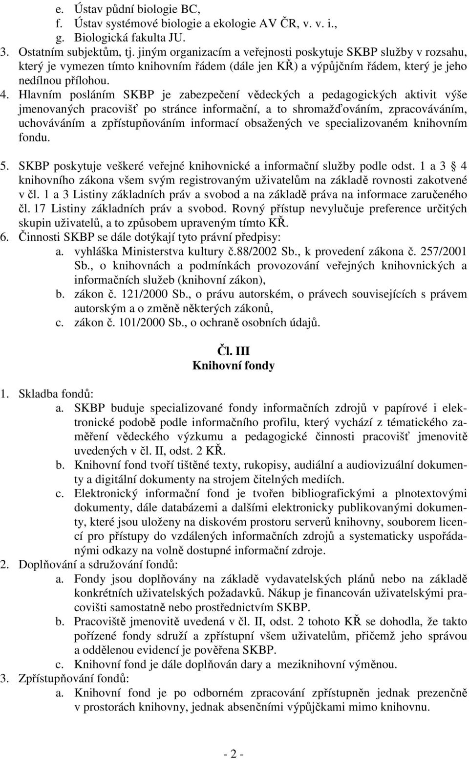 Hlavním posláním SKBP je zabezpečení vědeckých a pedagogických aktivit výše jmenovaných pracovišť po stránce informační, a to shromažďováním, zpracováváním, uchováváním a zpřístupňováním informací