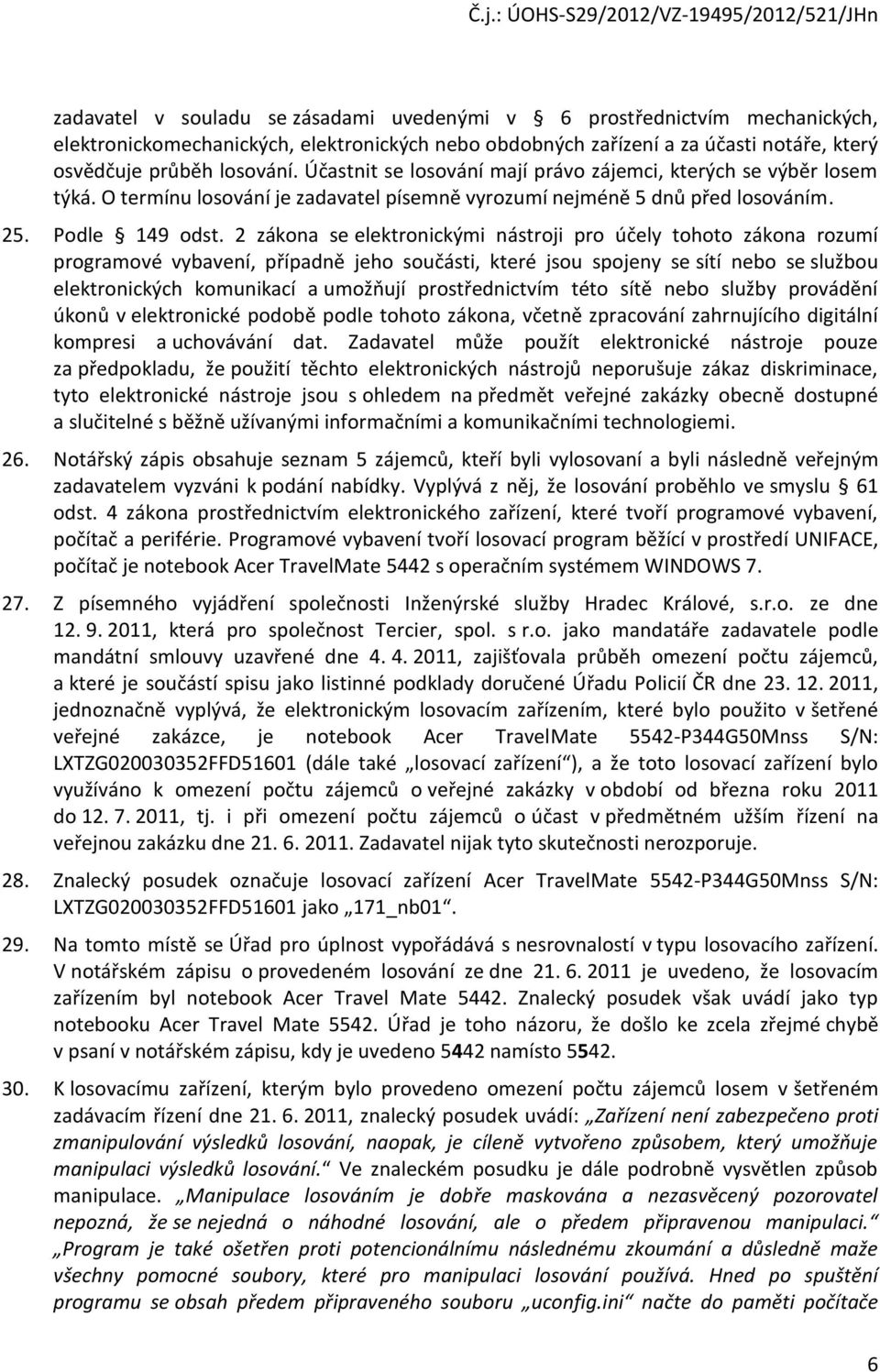 2 zákona se elektronickými nástroji pro účely tohoto zákona rozumí programové vybavení, případně jeho součásti, které jsou spojeny se sítí nebo se službou elektronických komunikací a umožňují