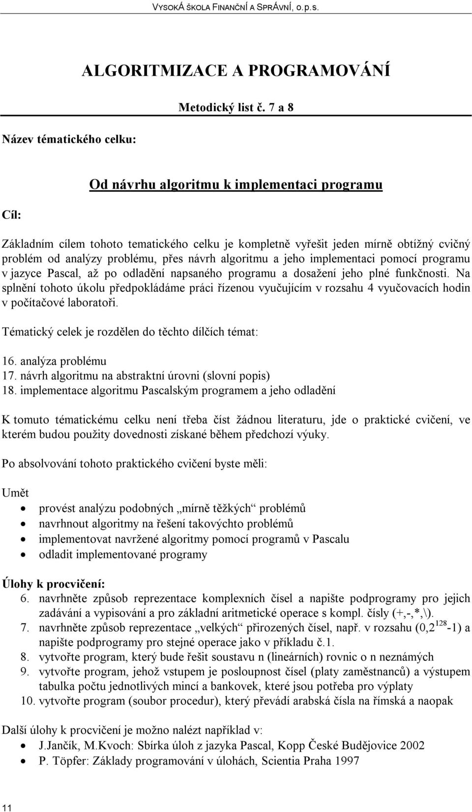 implementaci pomocí programu v jazyce Pascal, až po odladění napsaného programu a dosažení jeho plné funkčnosti.