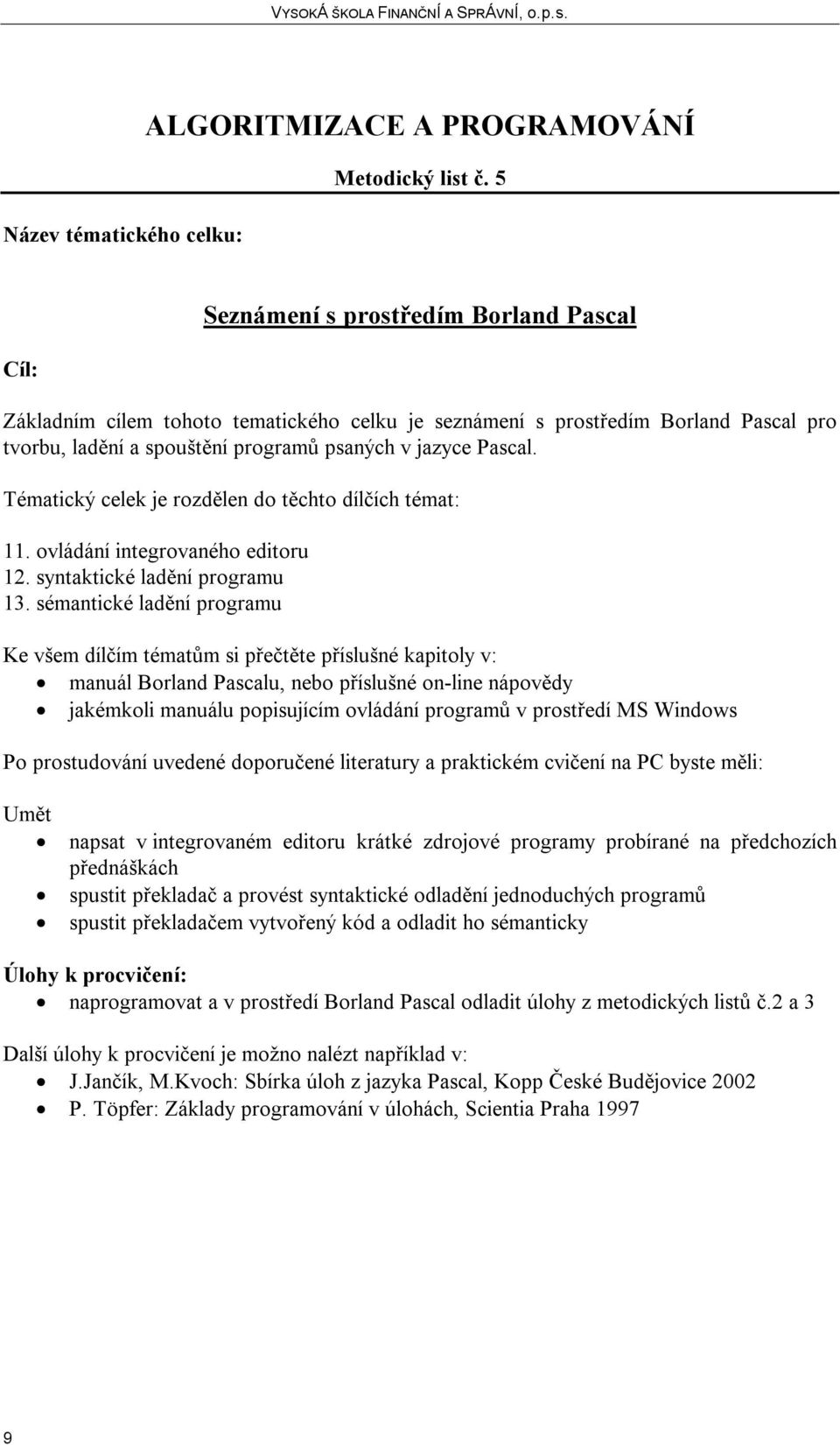 ovládání integrovaného editoru 12. syntaktické ladění programu 13.