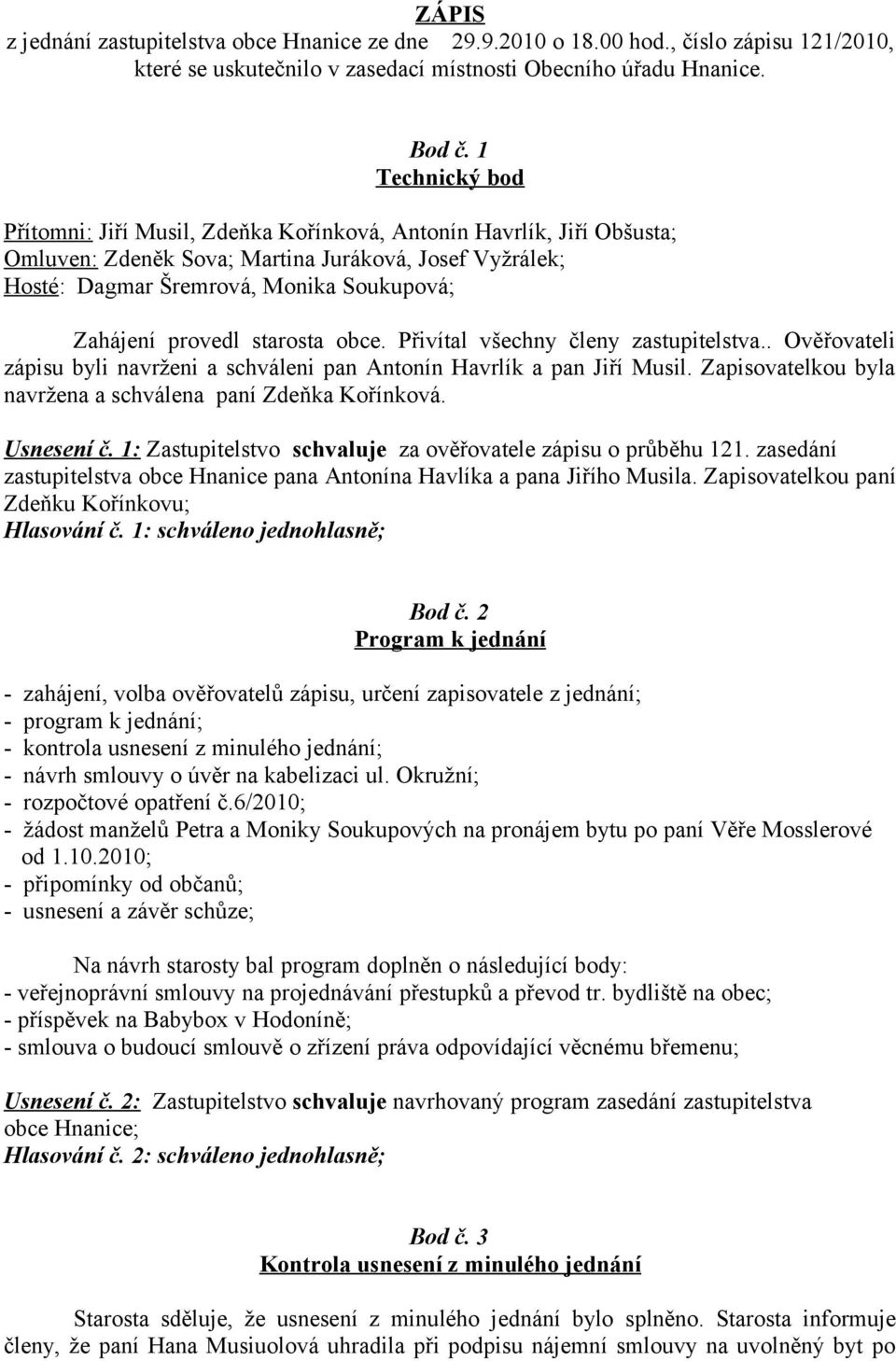 provedl starosta obce. Přivítal všechny členy zastupitelstva.. Ověřovateli zápisu byli navrženi a schváleni pan Antonín Havrlík a pan Jiří Musil.