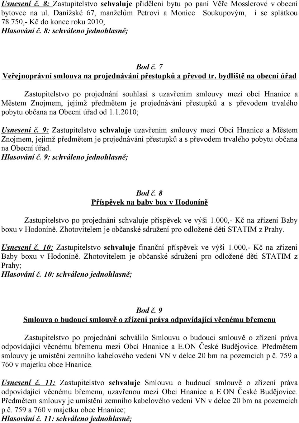 bydliště na obecní úřad Zastupitelstvo po projednání souhlasí s uzavřením smlouvy mezi obcí Hnanice a Městem Znojmem, jejímž předmětem je projednávání přestupků a s převodem trvalého pobytu občana na