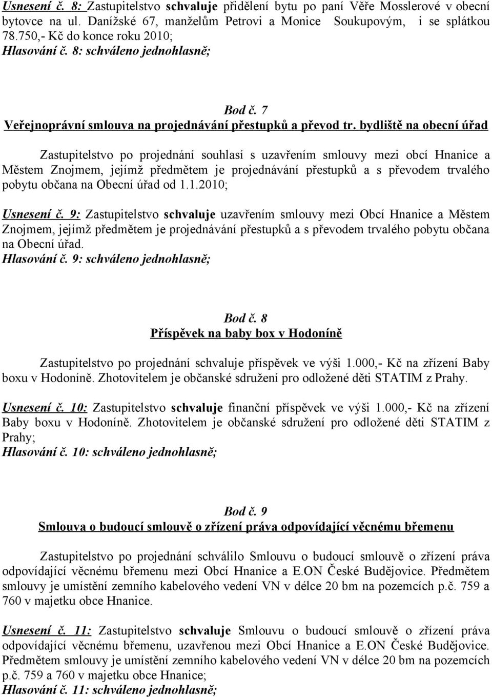 bydliště na obecní úřad Zastupitelstvo po projednání souhlasí s uzavřením smlouvy mezi obcí Hnanice a Městem Znojmem, jejímž předmětem je projednávání přestupků a s převodem trvalého pobytu občana na