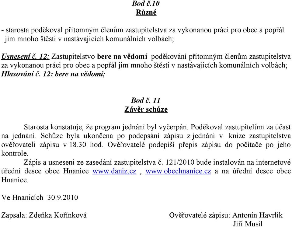 12: bere na vědomí; Bod č. 11 Závěr schůze Starosta konstatuje, že program jednání byl vyčerpán. Poděkoval zastupitelům za účast na jednání.