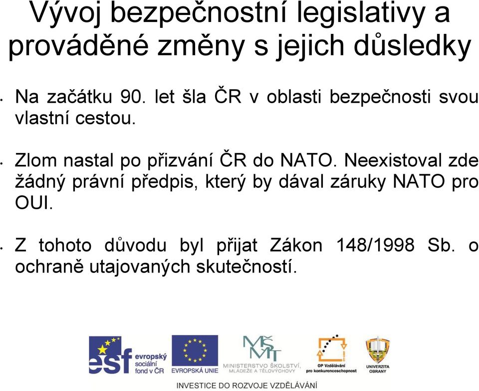 Zlom nastal po přizvání ČR do NATO.