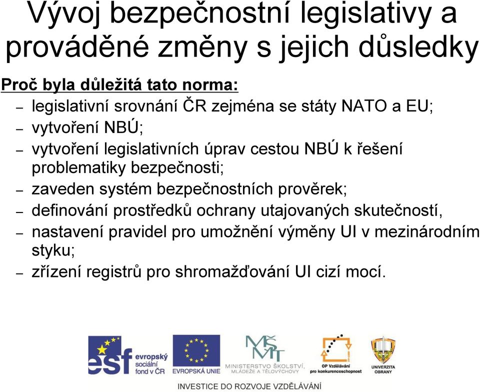 problematiky bezpečnosti; zaveden systém bezpečnostních prověrek; definování prostředků ochrany utajovaných