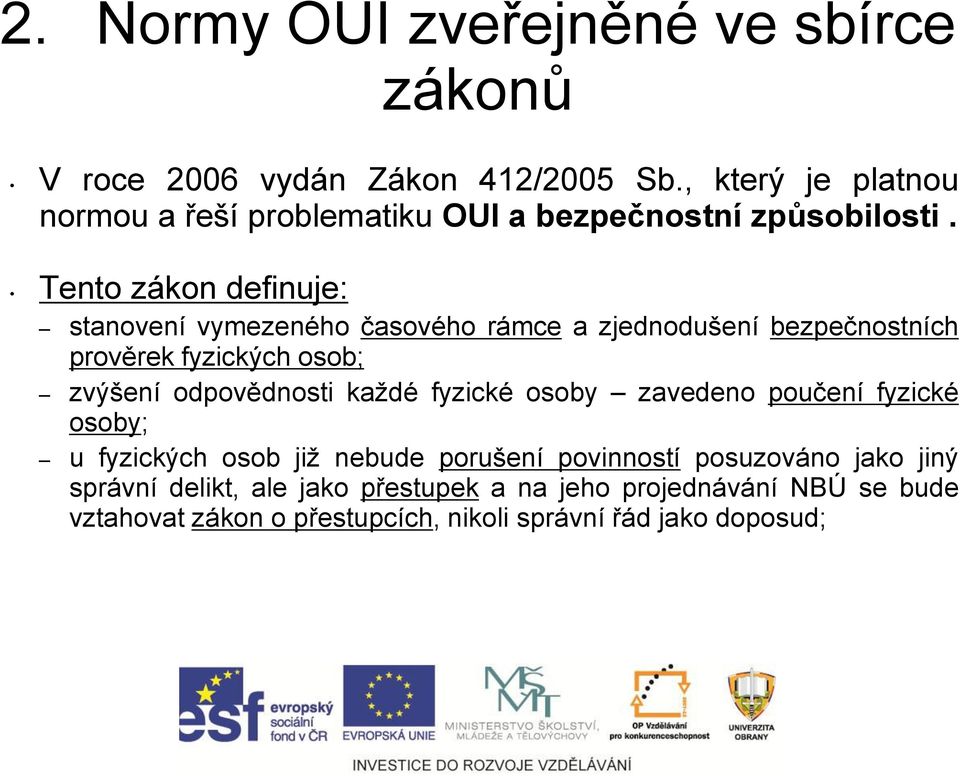 Tento zákon definuje: stanovení vymezeného časového rámce a zjednodušení bezpečnostních prověrek fyzických osob; zvýšení odpovědnosti