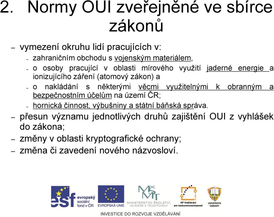 věcmi využitelnými k obranným a bezpečnostním účelům na území ČR; hornická činnost, výbušniny a státní báňská správa.