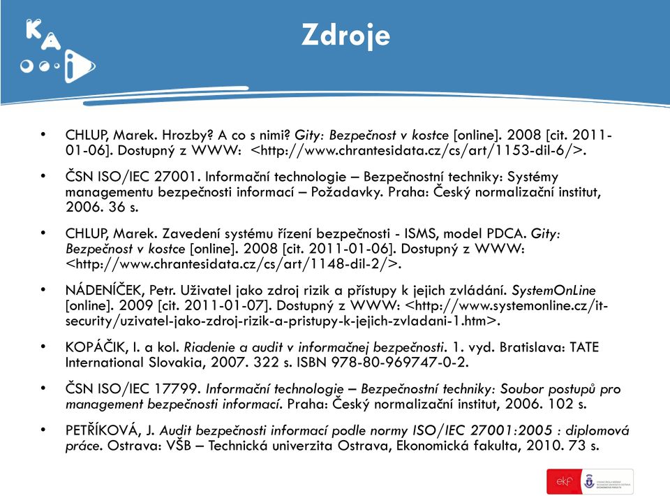 Zavedení systému řízení bezpečnosti - ISMS, model PDCA. Gity: Bezpečnost v kostce [online]. 2008 [cit. 2011-01-06]. Dostupný z WWW: <http://www.chrantesidata.cz/cs/art/1148-dil-2/>. NÁDENÍČEK, Petr.