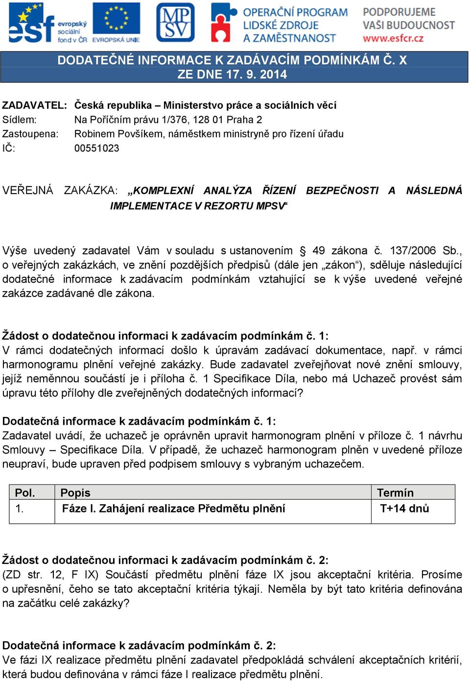 VEŘEJNÁ ZAKÁZKA: KOMPLEXNÍ ANALÝZA ŘÍZENÍ BEZPEČNOSTI A NÁSLEDNÁ IMPLEMENTACE V REZORTU MPSV Výše uvedený zadavatel Vám v souladu s ustanovením 49 zákona č. 137/2006 Sb.