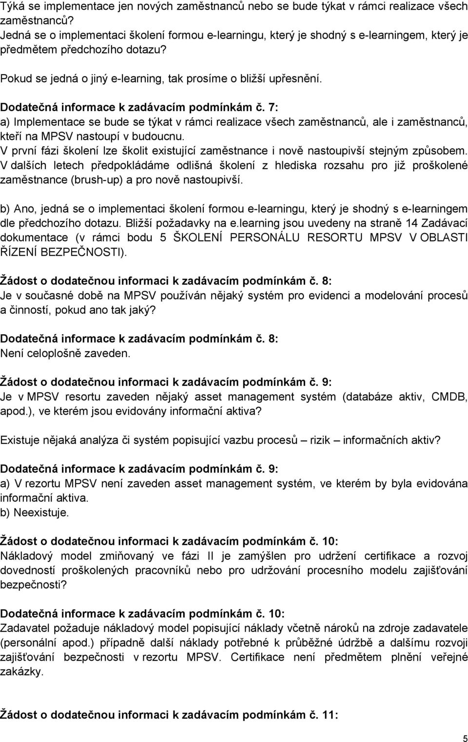 Dodatečná informace k zadávacím podmínkám č. 7: a) Implementace se bude se týkat v rámci realizace všech zaměstnanců, ale i zaměstnanců, kteří na MPSV nastoupí v budoucnu.