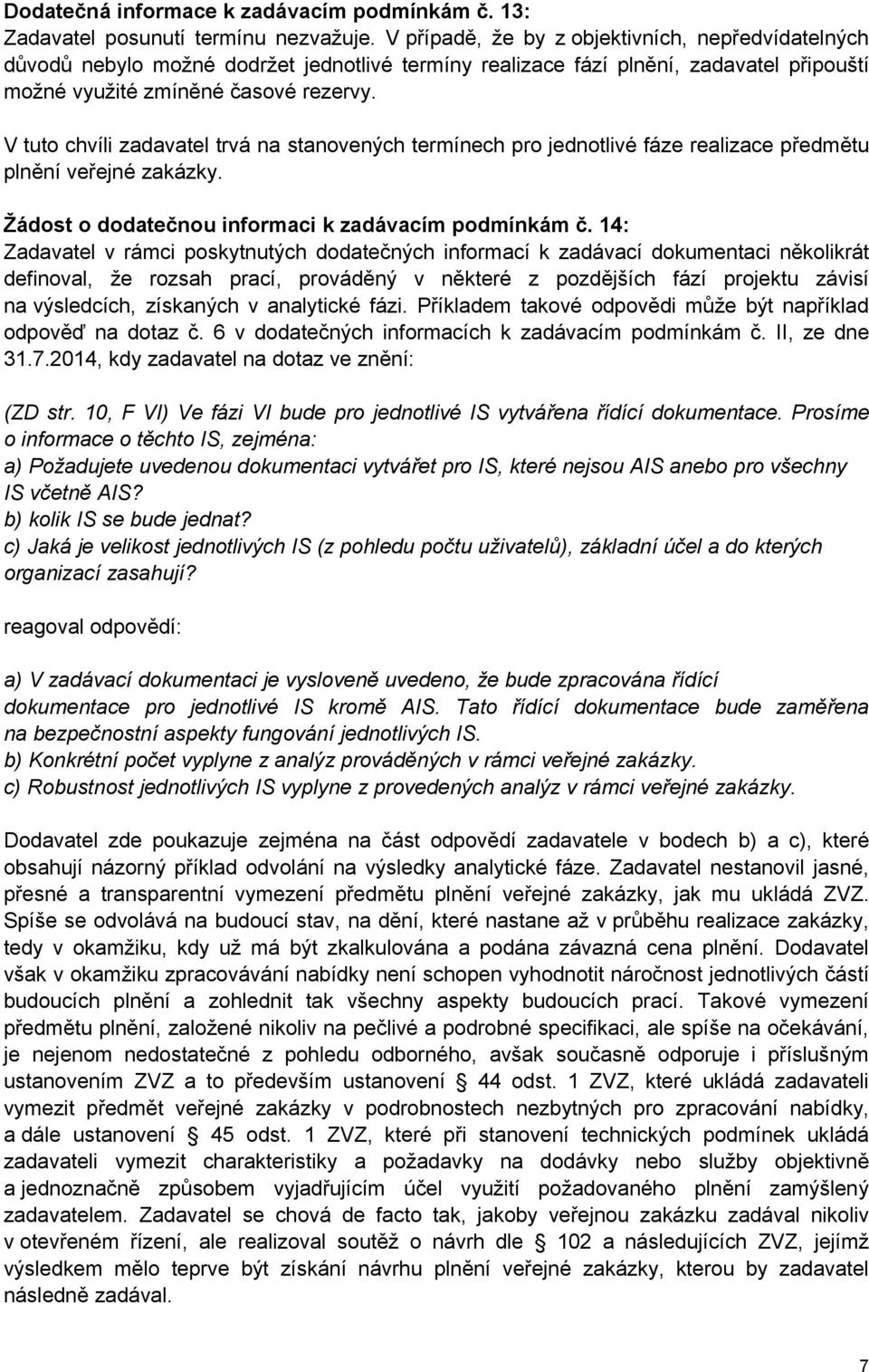 V tuto chvíli zadavatel trvá na stanovených termínech pro jednotlivé fáze realizace předmětu plnění veřejné zakázky. Žádost o dodatečnou informaci k zadávacím podmínkám č.