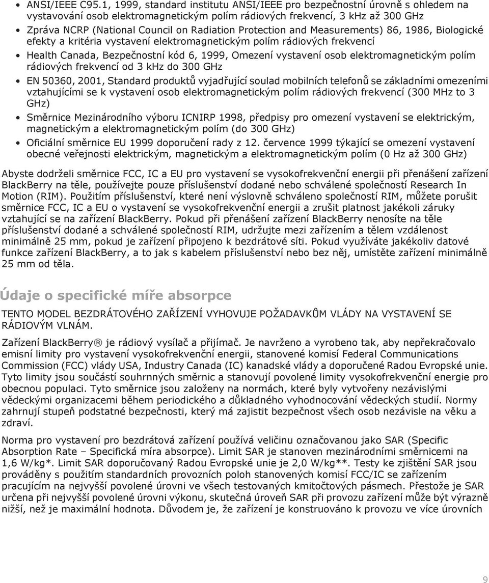 Protection and Measurements) 86, 1986, Biologické efekty a kritéria vystavení elektromagnetickým polím rádiových frekvencí Health Canada, Bezpečnostní kód 6, 1999, Omezení vystavení osob