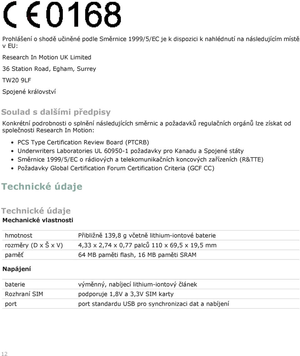 (PTCRB) Underwriters Laboratories UL 60950-1 požadavky pro Kanadu a Spojené státy Směrnice 1999/5/EC o rádiových a telekomunikačních koncových zařízeních (R&TTE) Požadavky Global Certification Forum