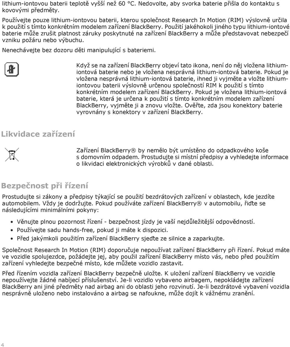 Použití jakéhokoli jiného typu lithium-iontové baterie může zrušit platnost záruky poskytnuté na zařízení BlackBerry a může představovat nebezpečí vzniku požáru nebo výbuchu.