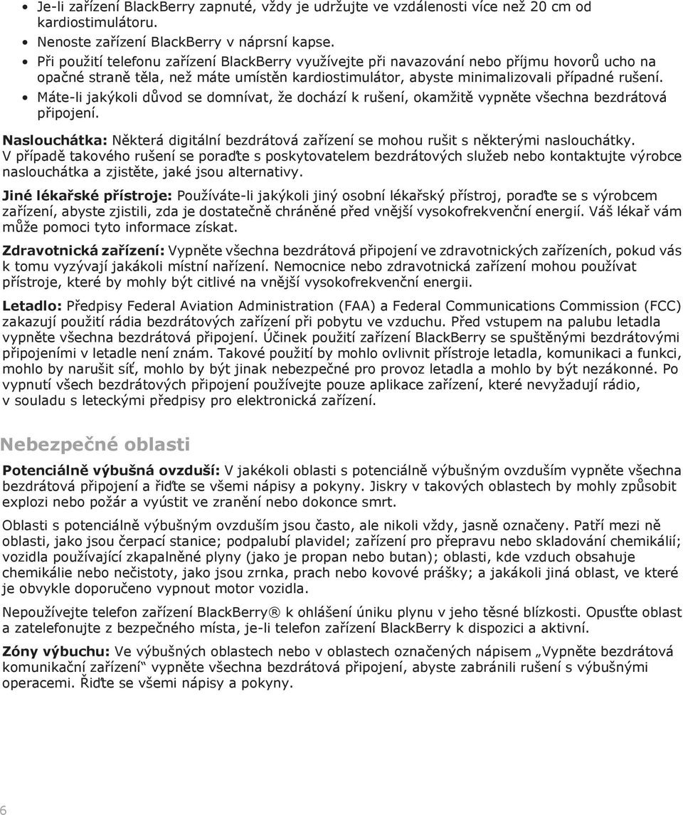 Máte-li jakýkoli důvod se domnívat, že dochází k rušení, okamžitě vypněte všechna bezdrátová připojení. Naslouchátka: Některá digitální bezdrátová zařízení se mohou rušit s některými naslouchátky.