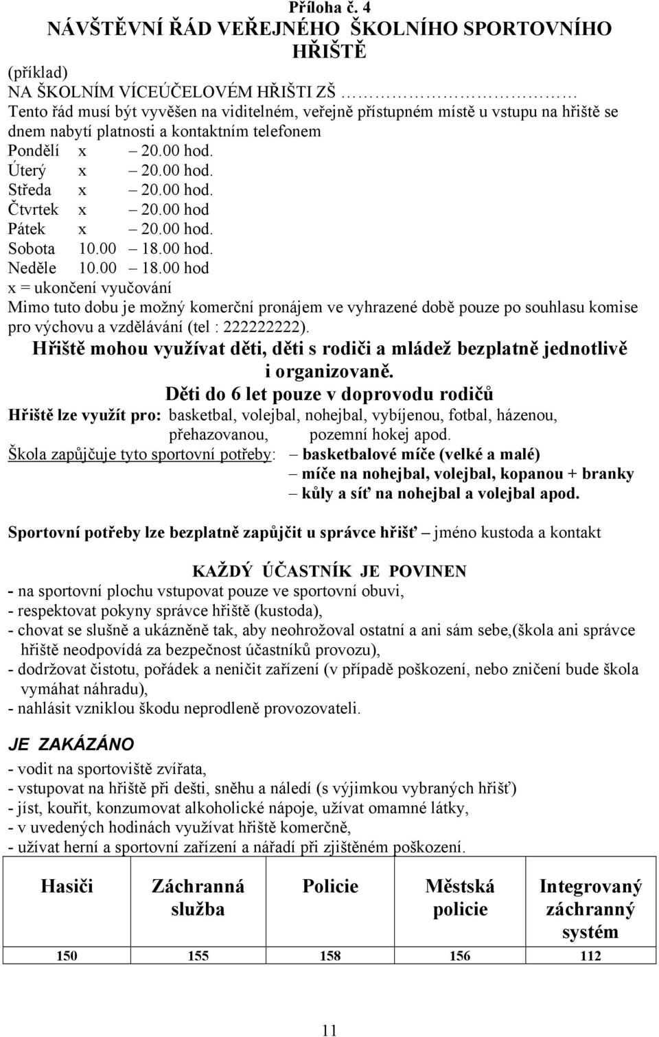 platnosti a kontaktním telefonem Pondělí x 20.00 hod. Úterý x 20.00 hod. Středa x 20.00 hod. Čtvrtek x 20.00 hod Pátek x 20.00 hod. Sobota 10.00 18.